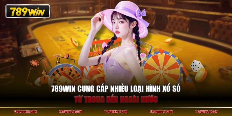 789WIN cung cấp nhiều loại hình xổ số từ trong đến ngoài nước