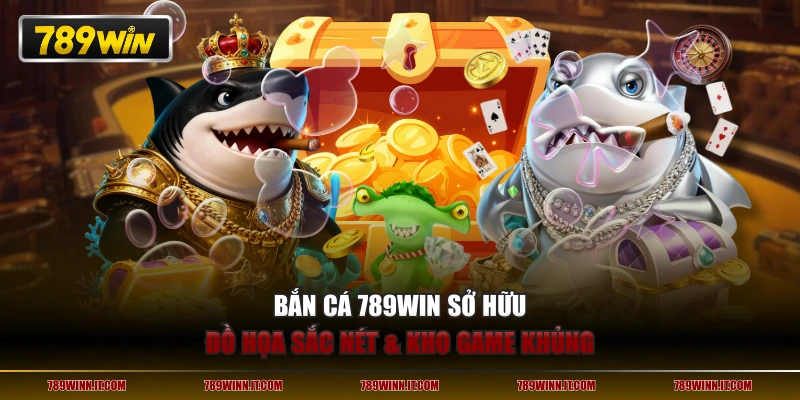 Bắn cá 789WIN sở hữu đồ họa sắc nét & kho game khủng