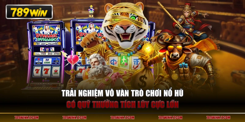 Trải nghiệm vô vàn trò chơi nổ hũ có quỹ thưởng tích lũy cực lớn